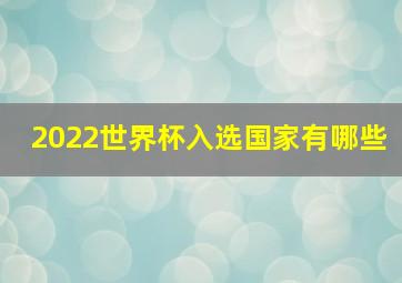 2022世界杯入选国家有哪些