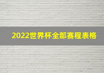 2022世界杯全部赛程表格