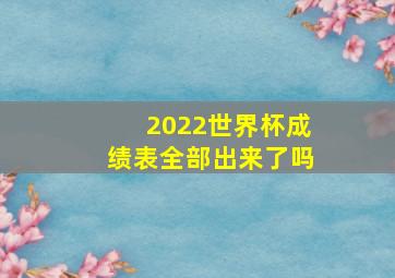 2022世界杯成绩表全部出来了吗