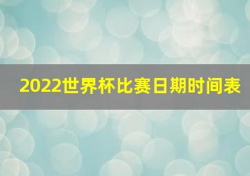 2022世界杯比赛日期时间表