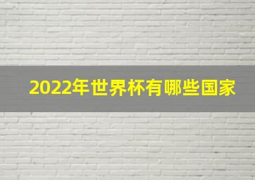 2022年世界杯有哪些国家