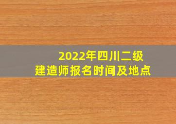 2022年四川二级建造师报名时间及地点