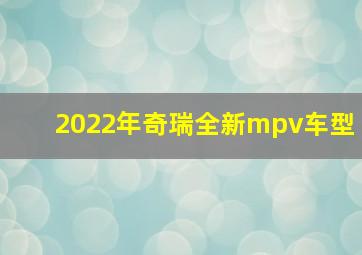 2022年奇瑞全新mpv车型