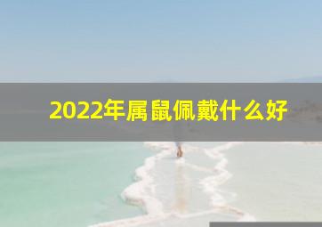 2022年属鼠佩戴什么好