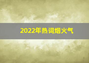 2022年热词烟火气