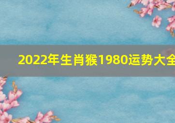 2022年生肖猴1980运势大全