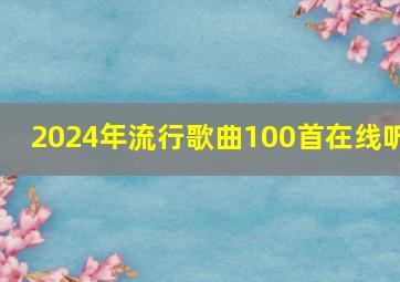 2024年流行歌曲100首在线听