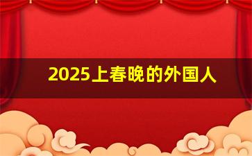 2025上春晚的外国人