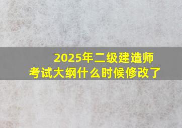 2025年二级建造师考试大纲什么时候修改了