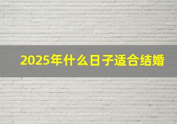 2025年什么日子适合结婚