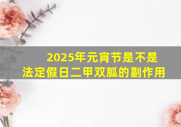 2025年元宵节是不是法定假日二甲双胍的副作用