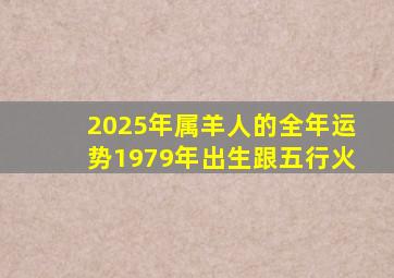 2025年属羊人的全年运势1979年出生跟五行火