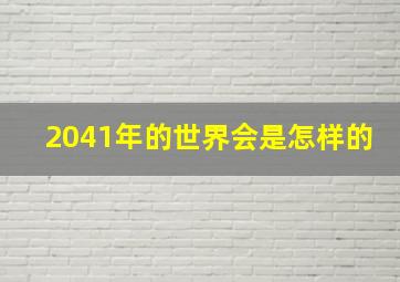 2041年的世界会是怎样的