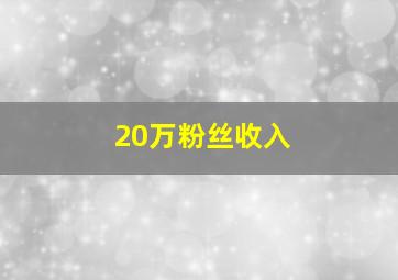 20万粉丝收入