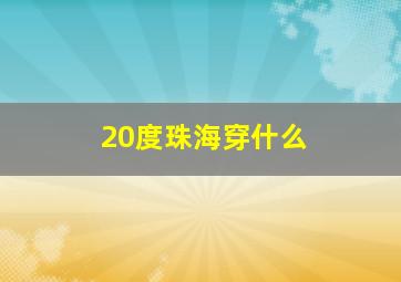 20度珠海穿什么