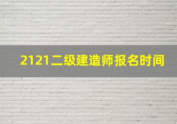 2121二级建造师报名时间