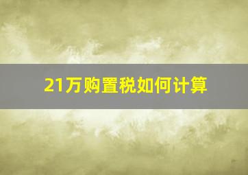 21万购置税如何计算