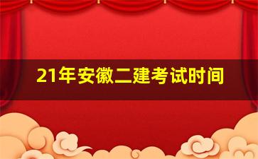 21年安徽二建考试时间