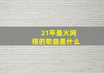 21年最火网络的歌曲是什么