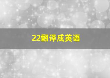 22翻译成英语