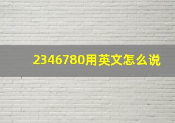 2346780用英文怎么说