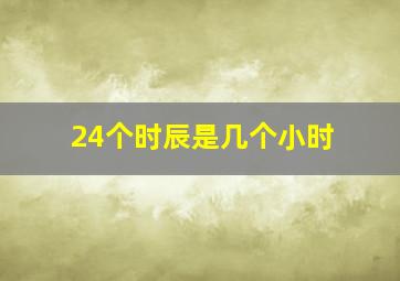 24个时辰是几个小时