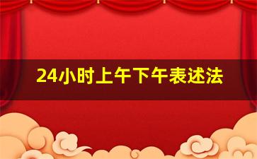 24小时上午下午表述法