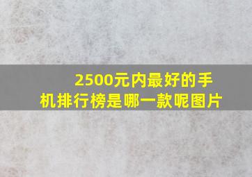 2500元内最好的手机排行榜是哪一款呢图片