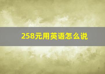 258元用英语怎么说