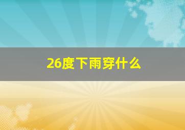 26度下雨穿什么