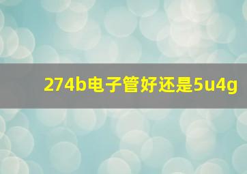 274b电子管好还是5u4g