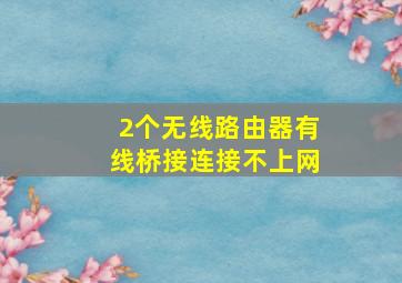 2个无线路由器有线桥接连接不上网