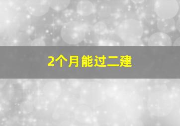 2个月能过二建