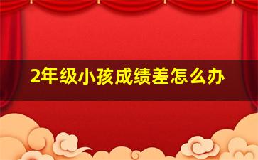 2年级小孩成绩差怎么办