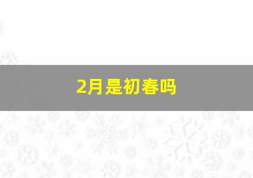 2月是初春吗