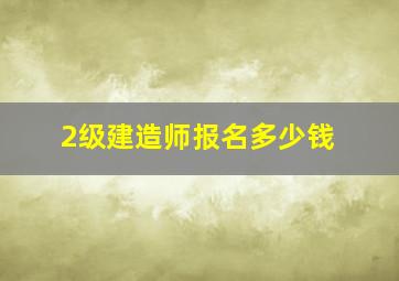 2级建造师报名多少钱