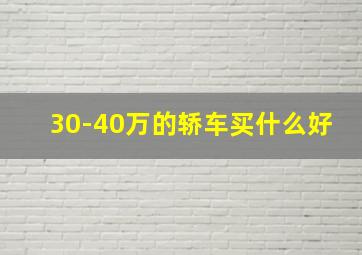 30-40万的轿车买什么好