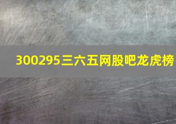 300295三六五网股吧龙虎榜