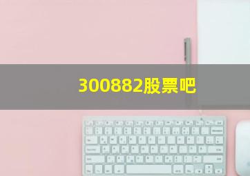 300882股票吧