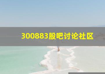 300883股吧讨论社区