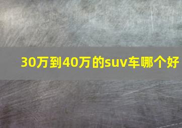 30万到40万的suv车哪个好