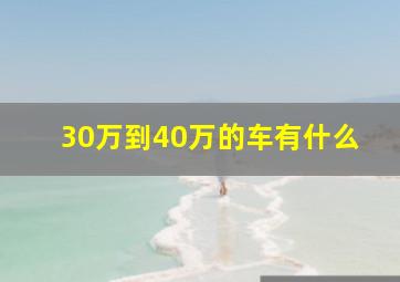 30万到40万的车有什么