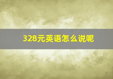 328元英语怎么说呢