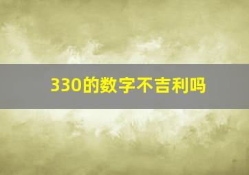 330的数字不吉利吗