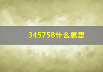 345758什么意思