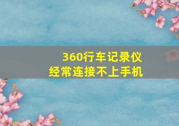 360行车记录仪经常连接不上手机