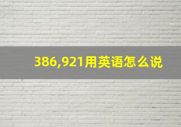 386,921用英语怎么说