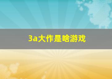 3a大作是啥游戏