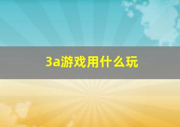 3a游戏用什么玩