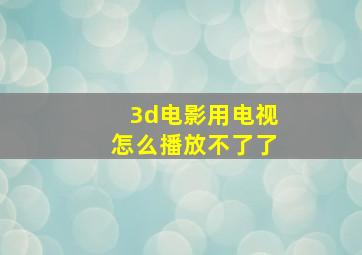 3d电影用电视怎么播放不了了